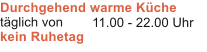 Durchgehend warme K�che t�glich von kein Ruhetag 11.00 - 22.00 Uhr
