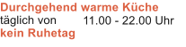 Durchgehend warme K�che t�glich von kein Ruhetag 11.00 - 22.00 Uhr