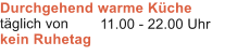 Durchgehend warme K�che t�glich von kein Ruhetag 11.00 - 22.00 Uhr